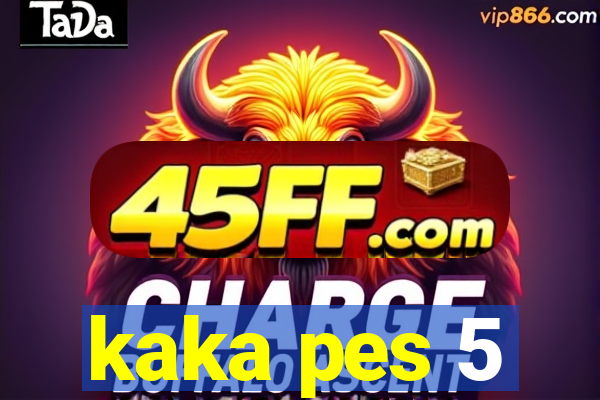 kaka pes 5